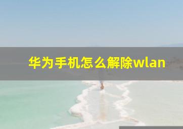 华为手机怎么解除wlan