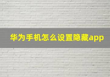 华为手机怎么设置隐藏app