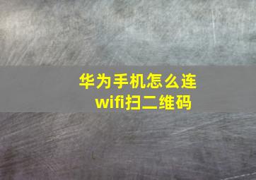 华为手机怎么连wifi扫二维码