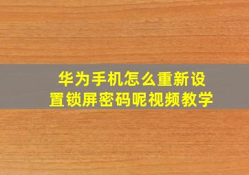 华为手机怎么重新设置锁屏密码呢视频教学