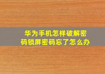 华为手机怎样破解密码锁屏密码忘了怎么办