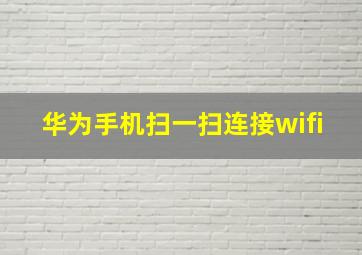 华为手机扫一扫连接wifi