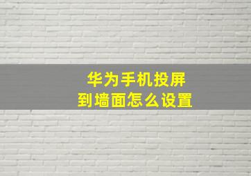 华为手机投屏到墙面怎么设置