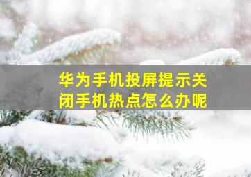 华为手机投屏提示关闭手机热点怎么办呢