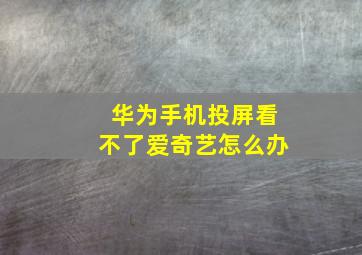 华为手机投屏看不了爱奇艺怎么办