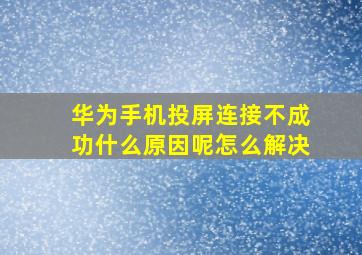 华为手机投屏连接不成功什么原因呢怎么解决