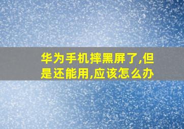 华为手机摔黑屏了,但是还能用,应该怎么办