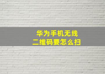 华为手机无线二维码要怎么扫