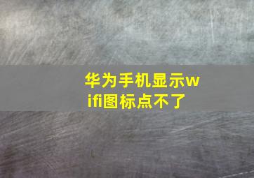 华为手机显示wifi图标点不了