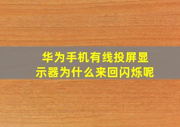 华为手机有线投屏显示器为什么来回闪烁呢