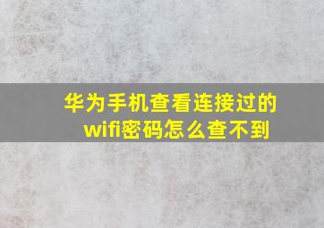 华为手机查看连接过的wifi密码怎么查不到