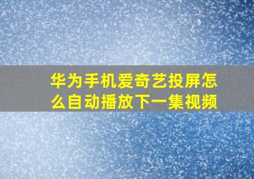 华为手机爱奇艺投屏怎么自动播放下一集视频