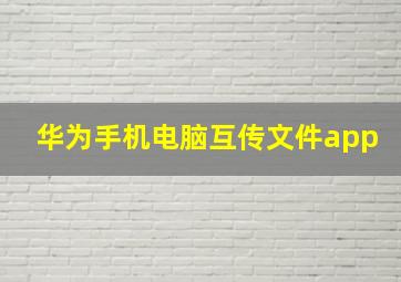 华为手机电脑互传文件app