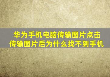 华为手机电脑传输图片点击传输图片后为什么找不到手机