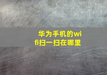 华为手机的wifi扫一扫在哪里