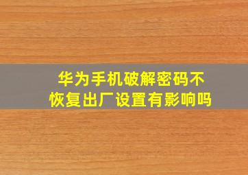 华为手机破解密码不恢复出厂设置有影响吗