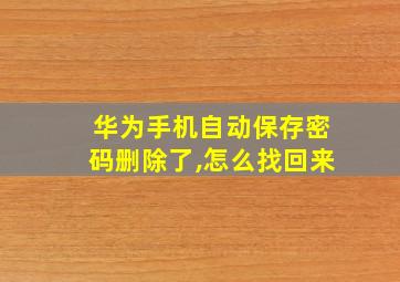 华为手机自动保存密码删除了,怎么找回来