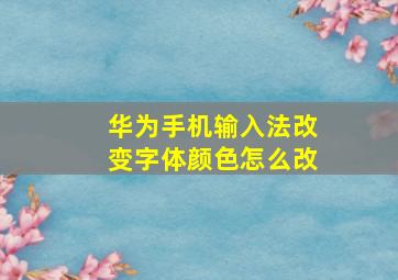 华为手机输入法改变字体颜色怎么改