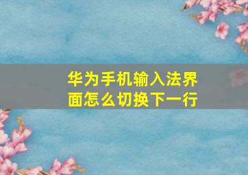 华为手机输入法界面怎么切换下一行