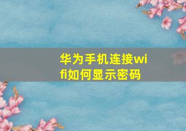 华为手机连接wifi如何显示密码