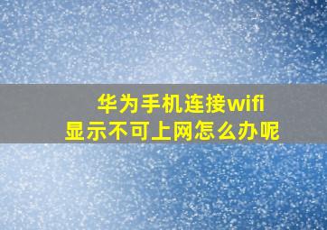 华为手机连接wifi显示不可上网怎么办呢