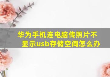 华为手机连电脑传照片不显示usb存储空间怎么办