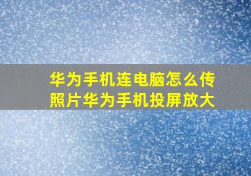 华为手机连电脑怎么传照片华为手机投屏放大