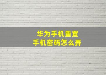 华为手机重置手机密码怎么弄