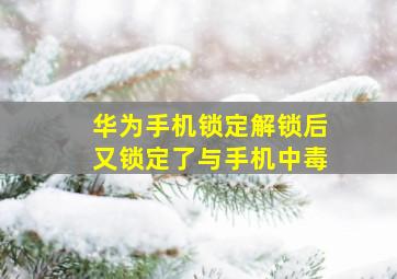 华为手机锁定解锁后又锁定了与手机中毒