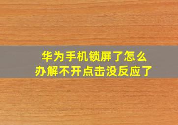 华为手机锁屏了怎么办解不开点击没反应了