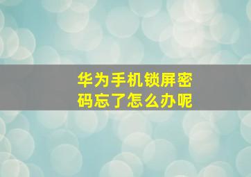 华为手机锁屏密码忘了怎么办呢