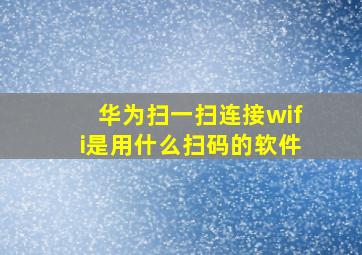 华为扫一扫连接wifi是用什么扫码的软件