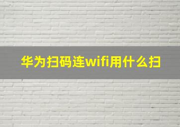 华为扫码连wifi用什么扫