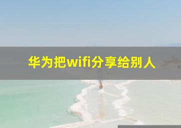 华为把wifi分享给别人