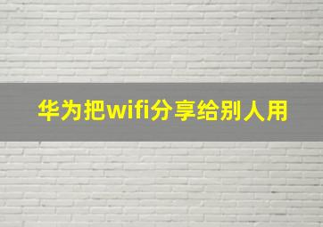 华为把wifi分享给别人用