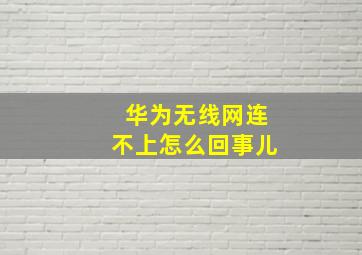 华为无线网连不上怎么回事儿