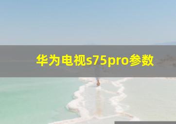 华为电视s75pro参数