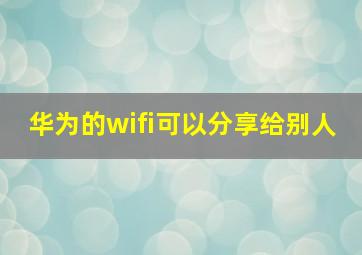 华为的wifi可以分享给别人