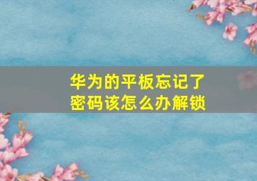 华为的平板忘记了密码该怎么办解锁