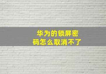 华为的锁屏密码怎么取消不了