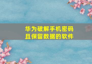 华为破解手机密码且保留数据的软件