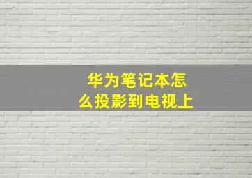 华为笔记本怎么投影到电视上