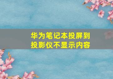 华为笔记本投屏到投影仪不显示内容