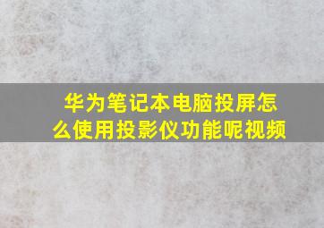 华为笔记本电脑投屏怎么使用投影仪功能呢视频