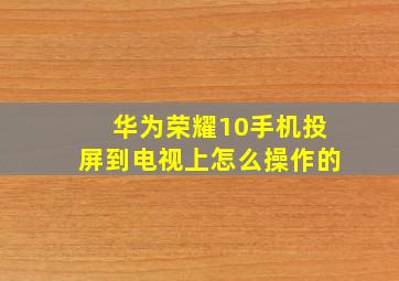 华为荣耀10手机投屏到电视上怎么操作的