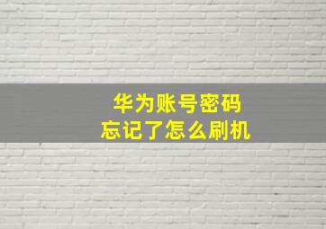 华为账号密码忘记了怎么刷机