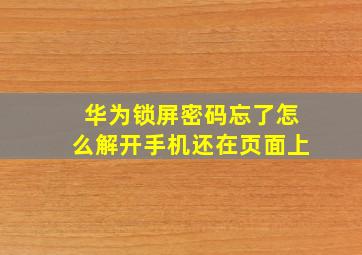 华为锁屏密码忘了怎么解开手机还在页面上