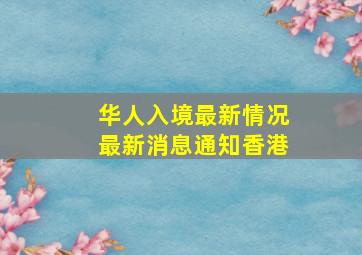 华人入境最新情况最新消息通知香港