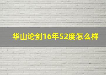 华山论剑16年52度怎么样