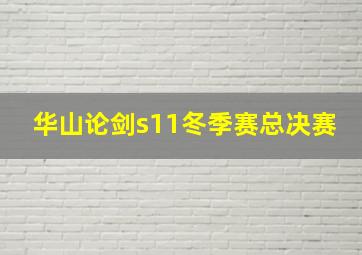 华山论剑s11冬季赛总决赛